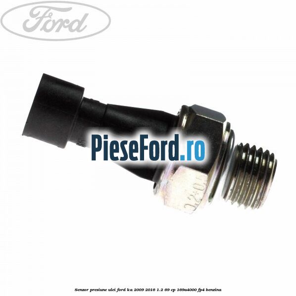 Senzor presiune ulei Ford Ka 2009-2016 1.2 69 cp 169A4000, FP4 benzina