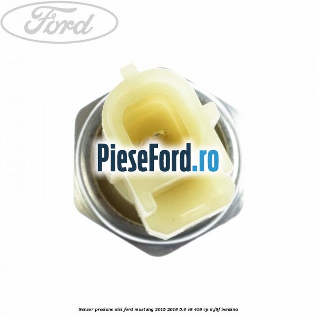 Senzor presiune ulei Ford Mustang 2015-2018 5.0 V8 418 cp Senzor presiune ulei Ford Mustang 2015-2018 5.0 V8 418 cp MF8F benzina