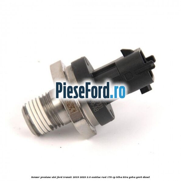 Senzor presiune ulei Ford Transit 2019-2023 2.0 EcoBlue RWD 170 cp BLHA, BLRA, YNHA, YNR6 diesel