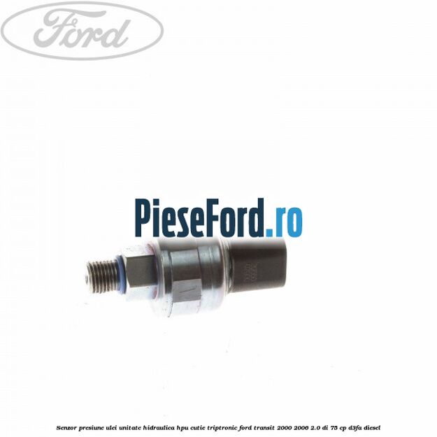 Senzor presiune ulei unitate hidraulica HPU cutie Triptronic Ford Transit 2000-2006 2.0 DI 75 cp D3FA diesel