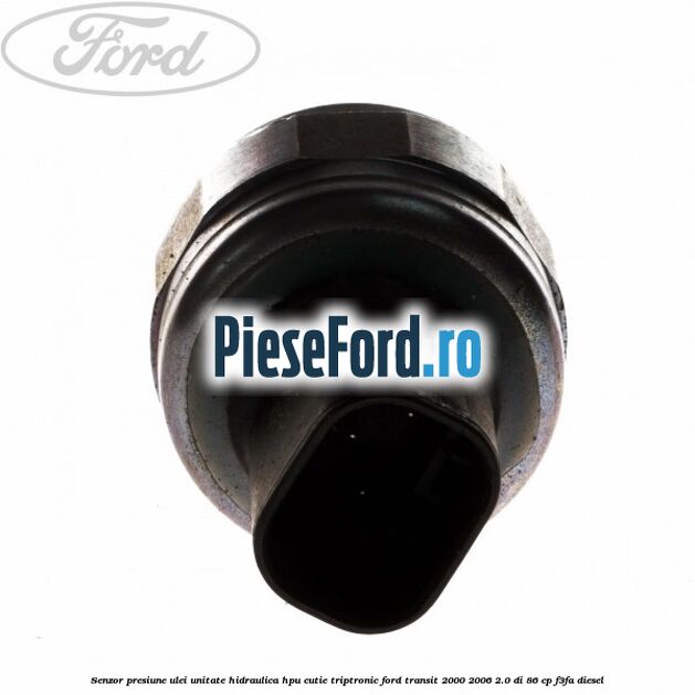 Senzor presiune ulei unitate hidraulica HPU cutie Triptronic Ford Transit 2000-2006 2.0 DI 86 cp F3FA diesel