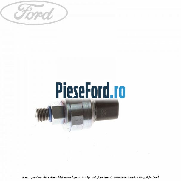 Senzor presiune ulei unitate hidraulica HPU cutie Triptronic Ford Transit 2000-2006 2.4 TDE 115 cp FXFA diesel