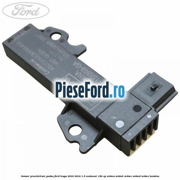 Senzor proximitate podea Ford Kuga 2016-2018 1.5 EcoBoost 150 cp M8MA, M8MB, M8MC, M8MD, M8ME benzina