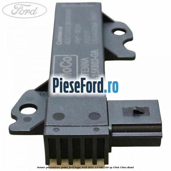 Senzor proximitate podea Ford Kuga 2016-2018 2.0 TDCi 150 cp T7MB, T7MA diesel