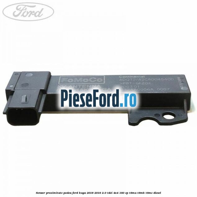 Senzor proximitate podea Ford Kuga 2016-2018 2.0 TDCi 4x4 180 cp T8MA, T8MB, T8MC diesel