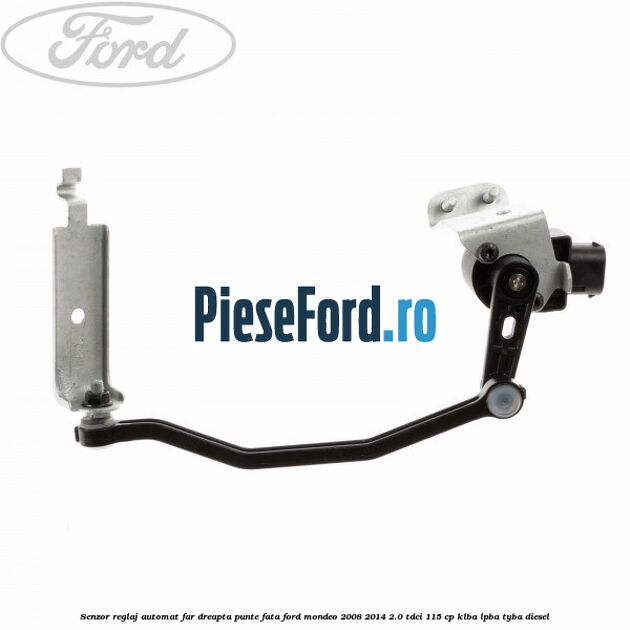 Senzor reglaj automat far dreapta punte fata Ford Mondeo 2008-2014 2.0 TDCi 115 cp Senzor reglaj automat far dreapta punte fata Ford Mondeo 2008-2014 2.0 TDCi 115 cp KLBA, LPBA, TYBA diesel
