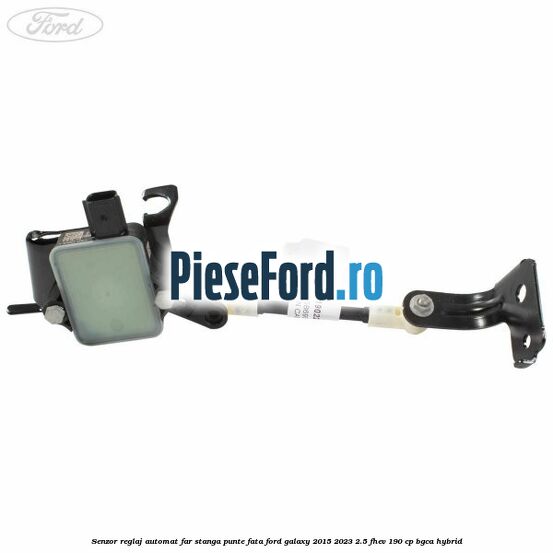 Senzor reglaj automat far stanga punte fata Ford Galaxy 2015-2023 2.5 FHEV 190 cp Senzor reglaj automat far stanga punte fata Ford Galaxy 2015-2023 2.5 FHEV 190 cp BGCA hybrid