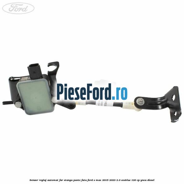 Senzor reglaj automat far stanga punte fata Ford S-Max 2015-2023 2.0 EcoBlue 120 cp YNCA diesel