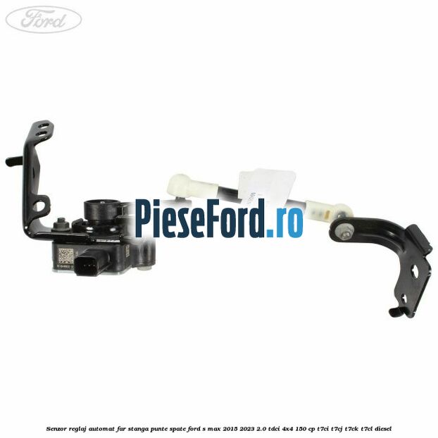Senzor reglaj automat far stanga punte spate Ford S-Max 2015-2023 2.0 TDCi 4x4 150 cp T7CI, T7CJ, T7CK, T7CL diesel