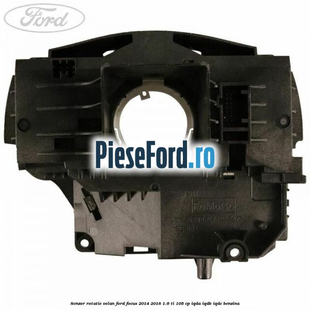 Senzor rotatie volan Ford Focus 2014-2018 1.6 Ti 105 cp Senzor rotatie volan Ford Focus 2014-2018 1.6 Ti 105 cp IQDA, IQDB, IQDC benzina