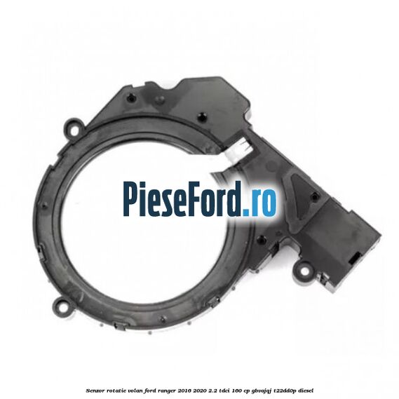 Senzor rotatie volan Ford Ranger 2016-2020 2.2 TDCi 160 cp GBVAJQJ, T22DD0P diesel