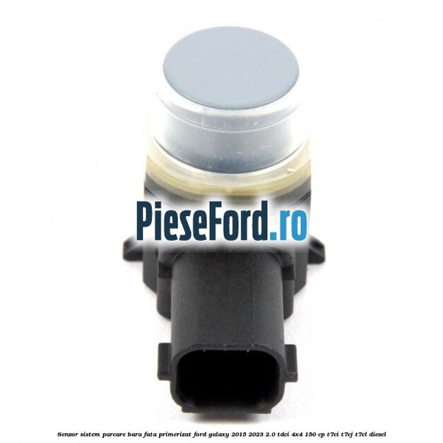 Senzor sistem parcare bara fata primerizat Ford Galaxy 2015-2023 2.0 TDCi 4x4 150 cp T7CI, T7CJ, T7CL diesel