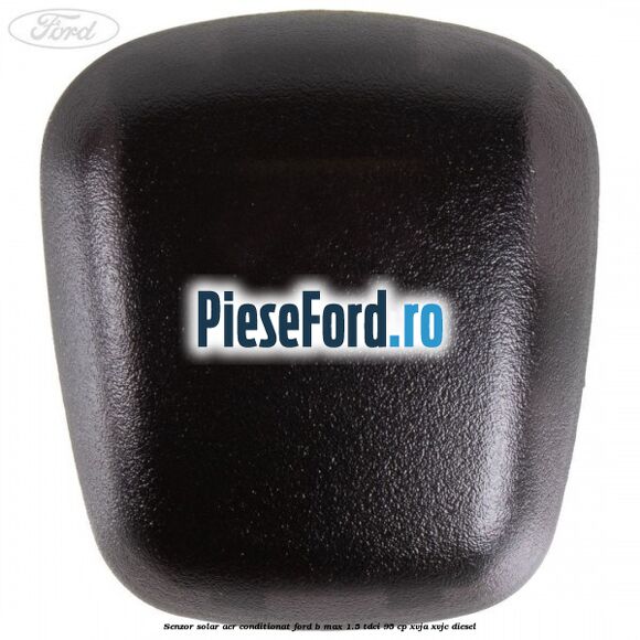 Senzor solar aer conditionat Ford B-Max 1.5 TDCi 95 cp XVJA, XVJC diesel