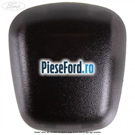 Senzor solar aer conditionat Ford B-Max 1.6 Ti 105 cp IQJA, IQJC benzina
