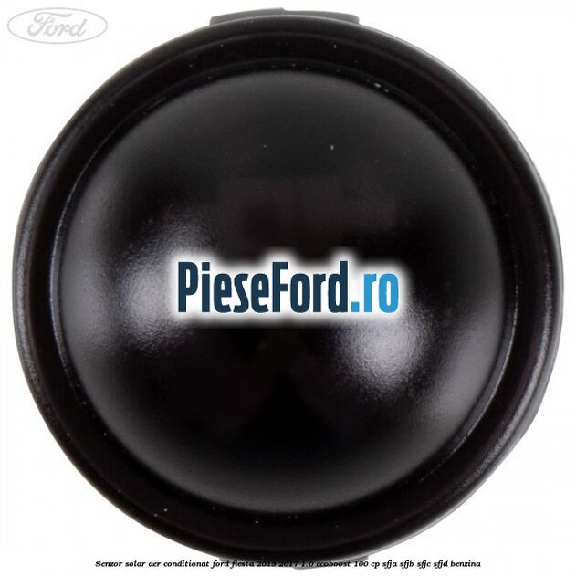 Senzor solar aer conditionat Ford Fiesta 2013-2017 1.0 EcoBoost 100 cp SFJA, SFJB, SFJC, SFJD benzina