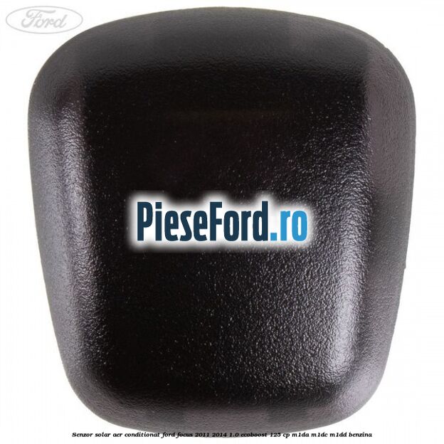 Senzor solar aer conditionat Ford Focus 2011-2014 1.0 EcoBoost 125 cp Senzor solar aer conditionat Ford Focus 2011-2014 1.0 EcoBoost 125 cp M1DA, M1DC, M1DD benzina