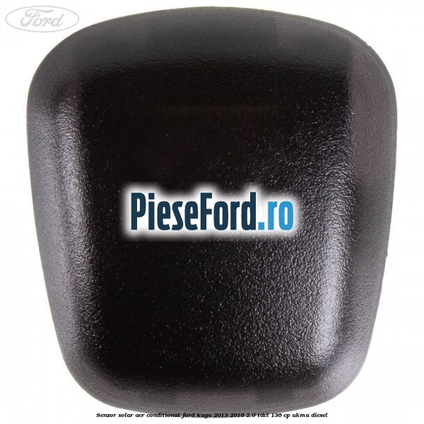 Senzor solar aer conditionat Ford Kuga 2013-2016 2.0 TDCi 136 cp UKMA diesel