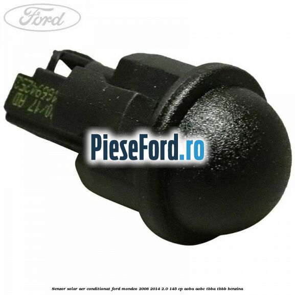 Senzor solar aer conditionat Ford Mondeo 2008-2014 2.0 145 cp Senzor solar aer conditionat Ford Mondeo 2008-2014 2.0 145 cp AOBA, AOBC, TBBA, TBBB benzina