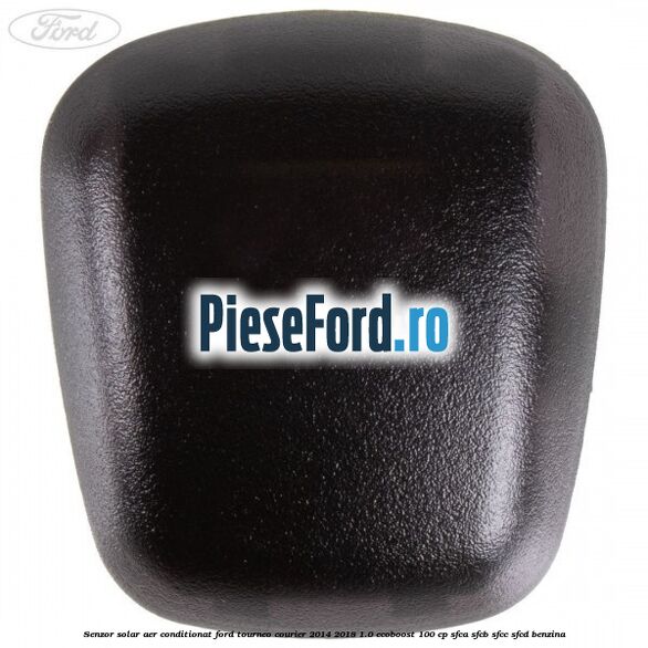 Senzor solar aer conditionat Ford Tourneo Courier 2014-2018 1.0 EcoBoost 100 cp SFCA, SFCB, SFCC, SFCD benzina