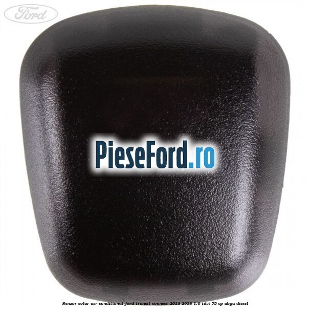Senzor solar aer conditionat Ford Transit Connect 2013-2018 1.6 TDCi 75 cp UBGA diesel