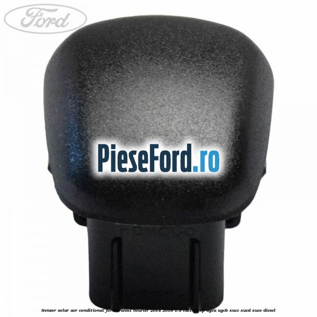 Senzor solar aer conditionat Ford Transit Courier 2014-2018 1.5 TDCi 75 cp Senzor solar aer conditionat Ford Transit Courier 2014-2018 1.5 TDCi 75 cp UGCA, UGCB, XUCC, XUCD, XUCE diesel