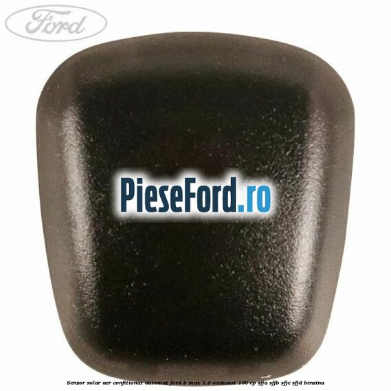 Senzor solar aer confitionat automat Ford B-Max 1.0 EcoBoost 100 cp SFJA, SFJB, SFJC, SFJD benzina