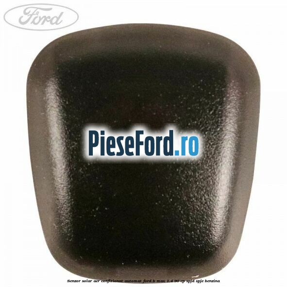 Senzor solar aer confitionat automat Ford B-Max 1.4 90 cp SPJD, SPJE benzina