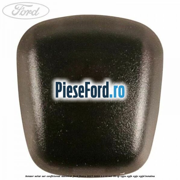 Senzor solar aer confitionat automat Ford Fiesta 2017-2023 1.1 Ti-VCT 70 cp XPJA, XPJB, XPJC, XPJD benzina