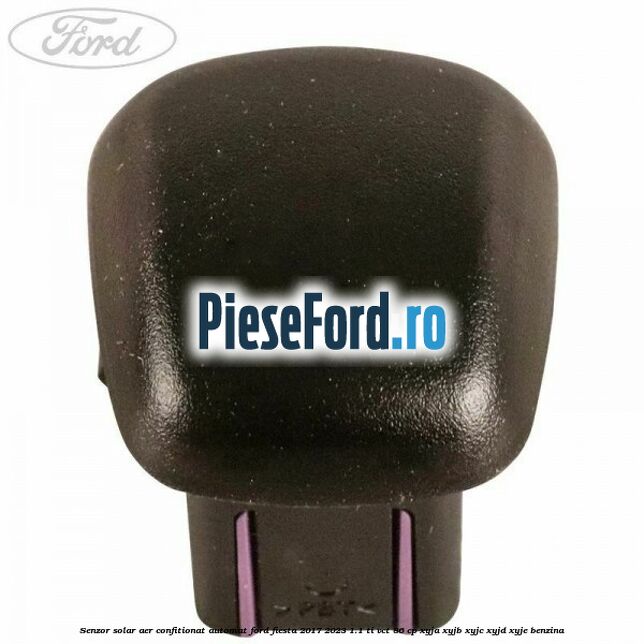 Senzor solar aer confitionat automat Ford Fiesta 2017-2023 1.1 Ti-VCT 86 cp Senzor solar aer confitionat automat Ford Fiesta 2017-2023 1.1 Ti-VCT 86 cp XYJA, XYJB, XYJC, XYJD, XYJE benzina