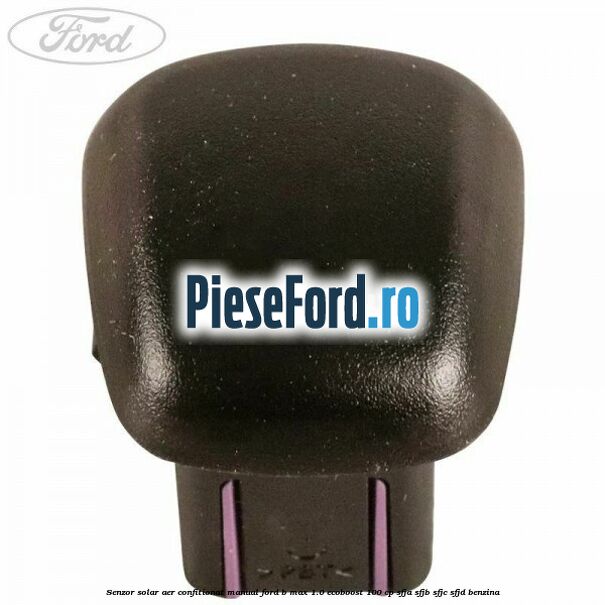 Senzor solar aer confitionat manual Ford B-Max 1.0 EcoBoost 100 cp SFJA, SFJB, SFJC, SFJD benzina