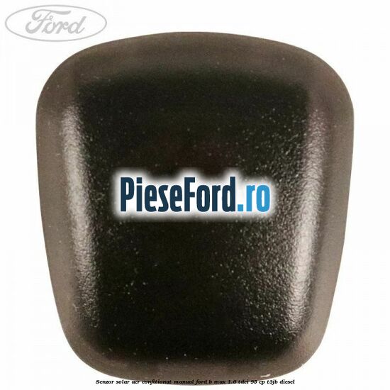 Senzor solar aer confitionat manual Ford B-Max 1.6 TDCi 95 cp T3JB diesel