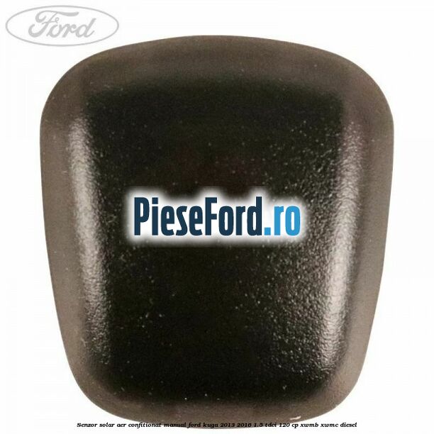 Senzor solar aer confitionat manual Ford Kuga 2013-2016 1.5 TDCi 120 cp XWMB, XWMC diesel