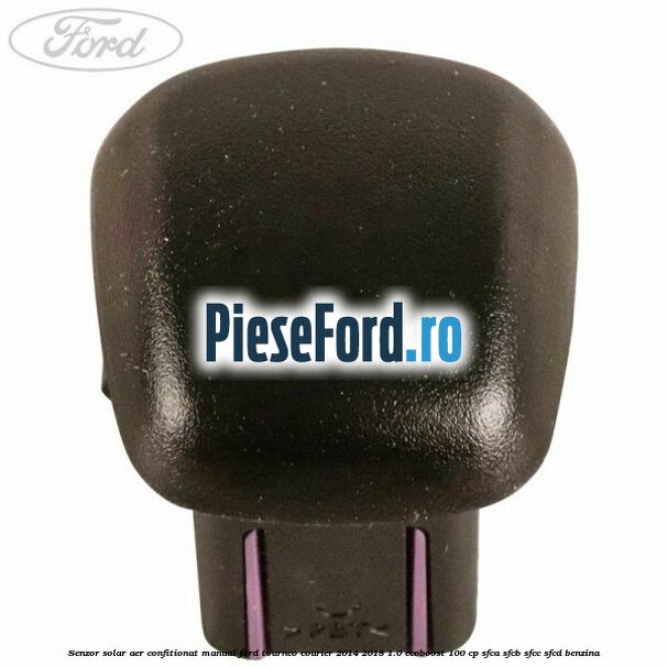 Senzor solar aer confitionat manual Ford Tourneo Courier 2014-2018 1.0 EcoBoost 100 cp SFCA, SFCB, SFCC, SFCD benzina