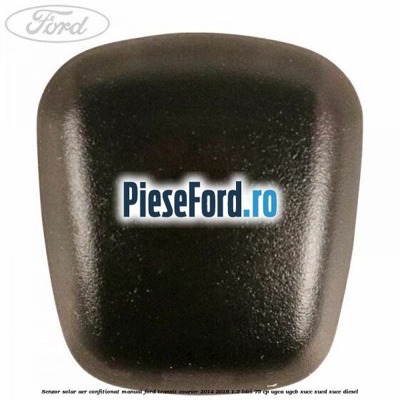 Senzor solar aer confitionat manual Ford Transit Courier 2014-2018 1.5 TDCi 75 cp Senzor solar aer confitionat manual Ford Transit Courier 2014-2018 1.5 TDCi 75 cp UGCA, UGCB, XUCC, XUCD, XUCE diesel