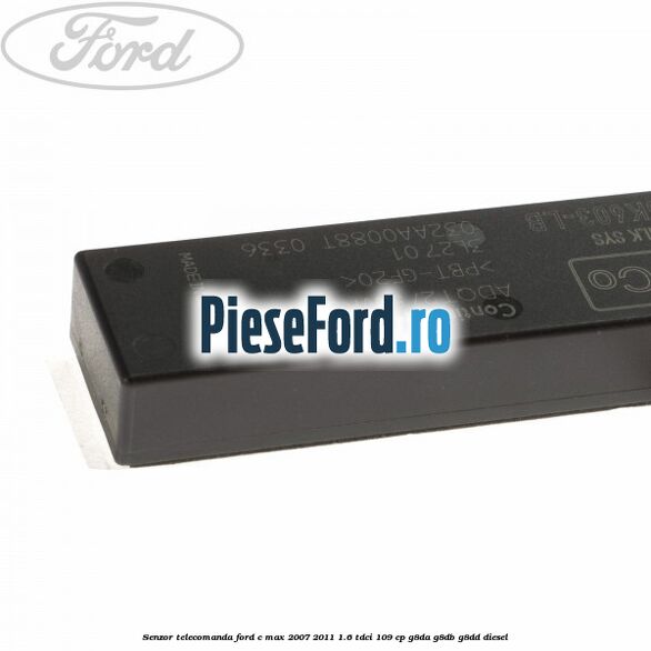 Senzor telecomanda Ford C-Max 2007-2011 1.6 TDCi 109 cp Senzor telecomanda Ford C-Max 2007-2011 1.6 TDCi 109 cp G8DA, G8DB, G8DD diesel