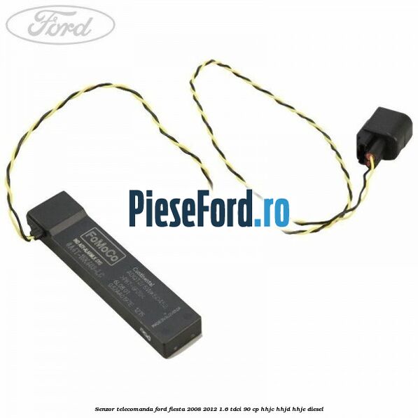 Senzor telecomanda Ford Fiesta 2008-2012 1.6 TDCi 90 cp HHJC, HHJD, HHJE diesel