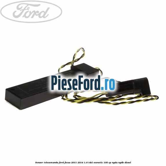Senzor telecomanda Ford Focus 2011-2014 1.6 TDCi ECOnetic 105 cp NGDA, NGDB diesel