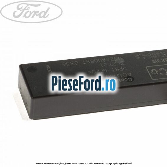 Senzor telecomanda Ford Focus 2014-2018 1.6 TDCi ECOnetic 105 cp NGDA, NGDB diesel