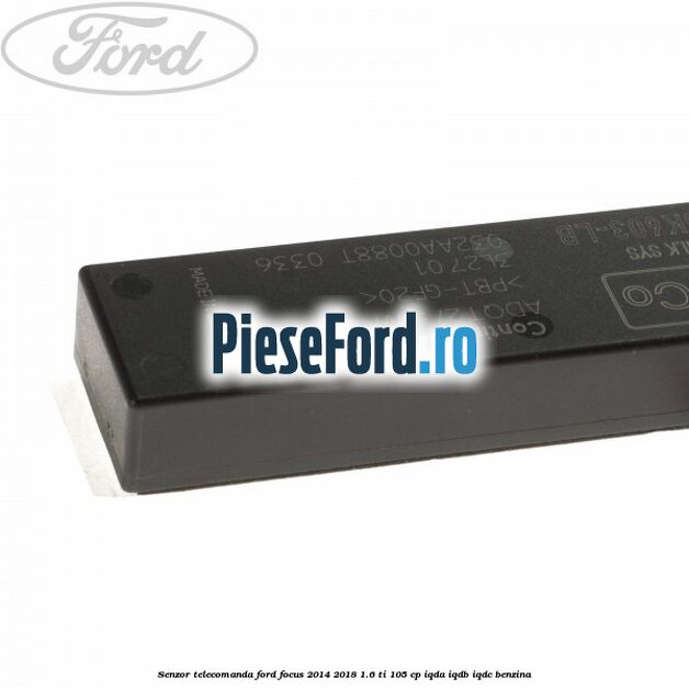 Senzor telecomanda Ford Focus 2014-2018 1.6 Ti 105 cp IQDA, IQDB, IQDC benzina