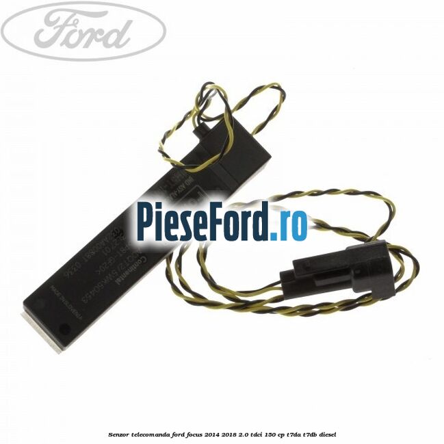 Senzor telecomanda Ford Focus 2014-2018 2.0 TDCi 150 cp T7DA, T7DB diesel