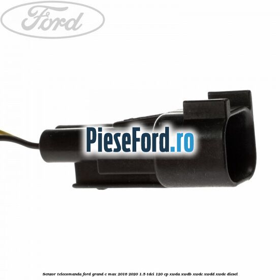Senzor telecomanda Ford Grand C-Max 2016-2020 1.5 TDCi 120 cp XWDA, XWDB, XWDC, XWDD, XWDE diesel