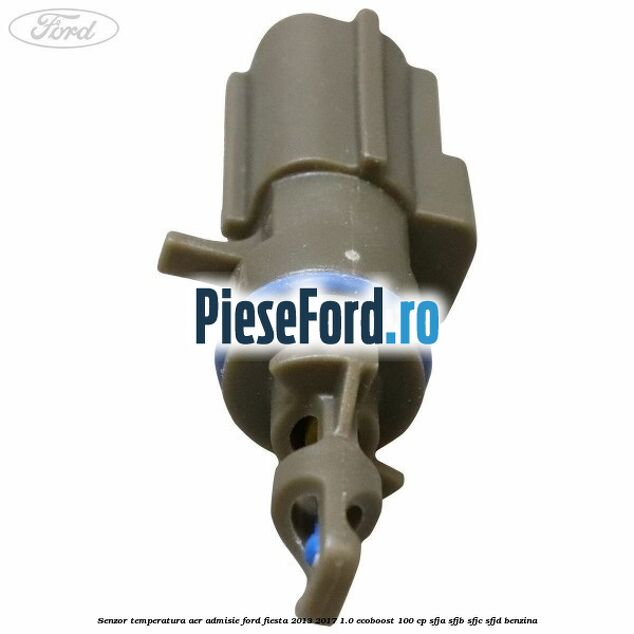 Senzor temperatura aer admisie Ford Fiesta 2013-2017 1.0 EcoBoost 100 cp SFJA, SFJB, SFJC, SFJD benzina