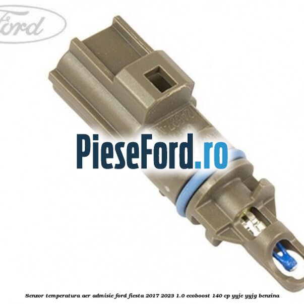 Senzor temperatura aer admisie Ford Fiesta 2017-2023 1.0 EcoBoost 140 cp Senzor temperatura aer admisie Ford Fiesta 2017-2023 1.0 EcoBoost 140 cp YYJE, YYJG benzina