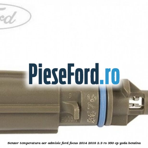 Senzor temperatura aer admisie Ford Focus 2014-2018 2.3 RS 350 cp YVDA benzina