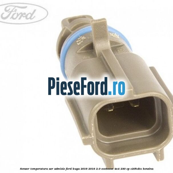 Senzor temperatura aer admisie Ford Kuga 2016-2018 2.0 EcoBoost 4x4 230 cp C20HDTX benzina