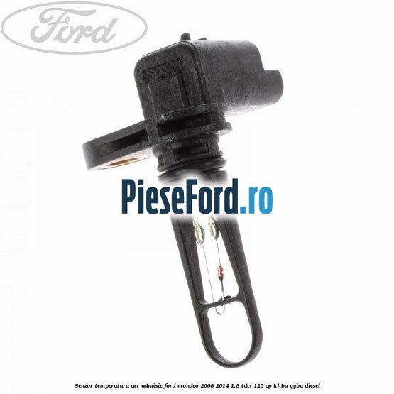Senzor temperatura aer admisie Ford Mondeo 2008-2014 1.8 TDCi 125 cp Senzor temperatura aer admisie Ford Mondeo 2008-2014 1.8 TDCi 125 cp KHBA, QYBA diesel
