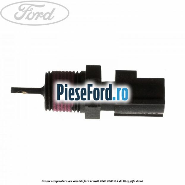 Senzor temperatura aer admisie Ford Transit 2000-2006 2.4 DI 75 cp Senzor temperatura aer admisie Ford Transit 2000-2006 2.4 DI 75 cp F4FA diesel