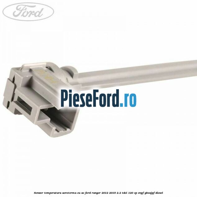 Senzor temperatura aeroterma cu AC Ford Ranger 2012-2015 2.2 TDCi 120 cp ENPF, GBVAJPF diesel