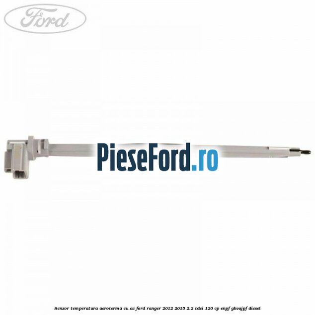Senzor temperatura aeroterma cu AC Ford Ranger 2012-2015 2.2 TDCi 120 cp ENPF, GBVAJPF diesel