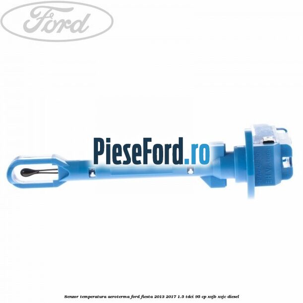 Senzor temperatura aeroterma Ford Fiesta 2013-2017 1.5 TDCi 95 cp XVJB, XVJC diesel